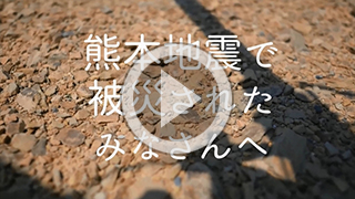 熊本地震で被災されたみなさんへ